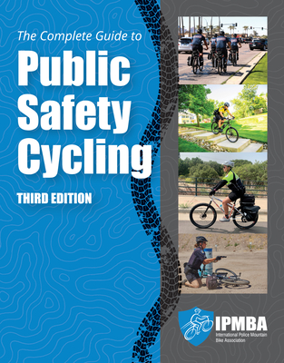 The Complete Guide to Public Safety Cycling - International Police Mountain Bike Association (Ipmba)