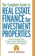 The Complete Guide to Real Estate Finance for Investment Properties: How to Analyze Any Single-Family, Multifamily, or Commercial Property