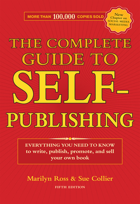 The Complete Guide to Self-Publishing: Everything You Need to Know to Write, Publish, Promote and Sell Your Own Book - Ross, Marilyn, and Collier, Sue