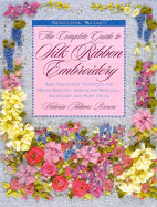 The Complete Guide to Silk Ribbon Embroidery: Basic Step-By-Step Techniques for Making Beautiful Designs for Wearables, Accessories, and Home Decor