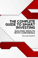 The Complete Guide to Smart Investing: Building Wealth with Confidence