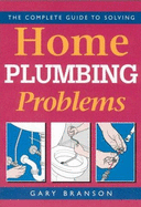 The Complete Guide to Solving Home Plumbing Problems - Branson, Gary