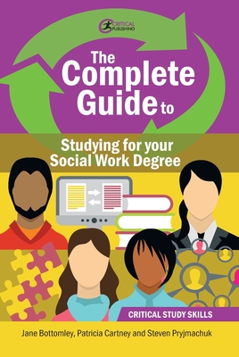 The Complete Guide to Studying for your Social Work Degree - Cartney, Patricia, and Bottomley, Jane, and Pryjmachuk, Steven