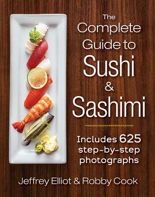 The Complete Guide to Sushi and Sashimi: Includes 625 Step-By-Step Photographs - Elliot, Jeffrey, and Cook, Robby