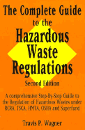 The Complete Guide to the Hazardous Waste Regulations: A Comprehensive, Step-By-Step Guide to the Regulation of Hazardous Wastes Under RCRA, Tsca, Hmta, OSHA, and Superfund - Wagner, Travis P