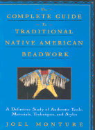 The Complete Guide to Traditional Native American Beadwork: A Definitive Study of Authentic Tools, Materials, Techniques, and Styles