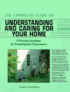 The Complete Guide to Understanding and Caring for Your Home: A Practical Handbook for Knowledgeable Homeowners