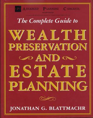 The Complete Guide to Wealth Preservation and Estate Planning - Blattmachr, Jonathan G