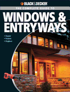 The Complete Guide to Windows & Entryways (Black & Decker): Repair - Renew - Replace - Marshall, Chris