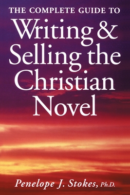 The Complete Guide To Writing & Selling The Christian Novel - Stokes, Penelope