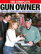 The Complete Gun Owner: Your Guide to Selection, Use, Safety and Self-Defense - Ayres, James Morgan