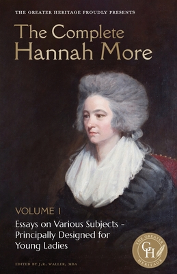 The Complete Hannah More Volume 1: Essays on Various Subjects - Principally Designed for Young Ladies - More, Hannah, and Fairfull, Rakel (Cover design by)