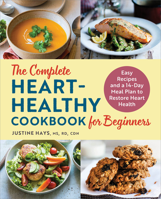 The Complete Heart-Healthy Cookbook for Beginners: Easy Recipes and a 14-Day Meal Plan to Restore Heart Health - Hays, Justine