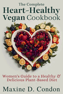 The complete Heart-Healthy Vegan Cookbook: Women's Guide to a Healthy & Delicious Plant-Based Diet