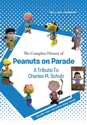 The Complete History of Peanuts on Parade - A Tribute to Charles M. Schulz: Volume Two: The Santa Rosa Years - Johnson, William