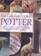 The Complete Home Potter: A Practical, Accessable Course in Pottery Skills and Techniques Including Wheel Throwing and Hand-Building; Over 800 Photographs and 30 Step-By-Step Projects - Warshaw, Josie