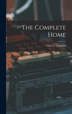 The Complete Home - Laughlin, Clara E