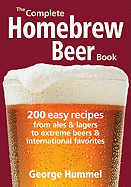 The Complete Homebrew Beer Book: 200 Easy Recipes from Ales and Lagers to Extreme Beers & International Favorites