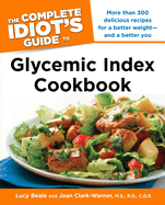 The Complete Idiot's Guide Glycemic Index Cookbook: More Than 300 Delicious Recipes for a Better Weight and a Better You