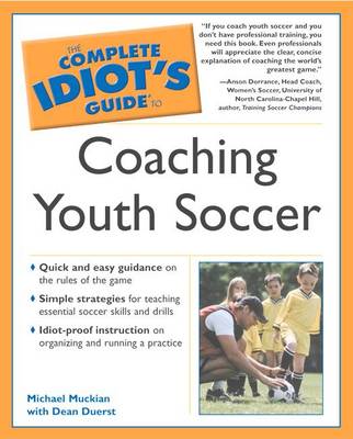 The Complete Idiot's Guide to Coaching Youth Soccer - Muckian, Michael, and Duerst, Dean