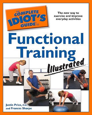 The Complete Idiot's Guide to Functional Training Illustrated - Price, Justin, and Sharpe, Frances