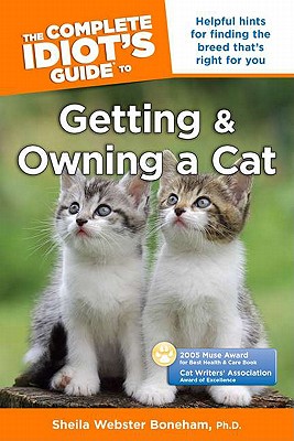 The Complete Idiot's Guide to Getting and Owning a Cat - Boneham, Sheila Webster, PH.D, and Webster Boneham, PH D, and Webster Boneham, Sheila, PH.D.