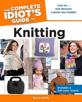 The Complete Idiot's Guide to Knitting - Smith, Becca