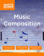 The Complete Idiot's Guide to Music Composition: Methods for Developing Simple Melodies and Longer Compositions