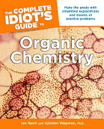 The Complete Idiot's Guide to Organic Chemistry: Make the Grade with Simplified Explanations and Dozens of Practice Problems