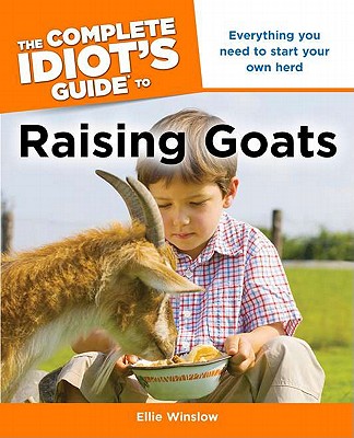 The Complete Idiot's Guide to Raising Goats - Winslow, Ellie