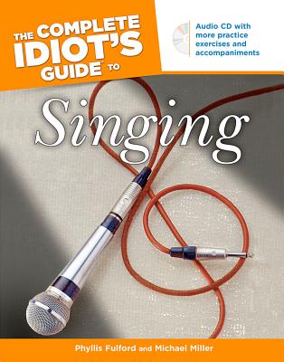 The Complete Idiot's Guide to Singing - Fulford, Phyllis, and Miller, Michael