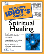 The Complete Idiot's Guide to Spiritual Healing - Gregg, Susan