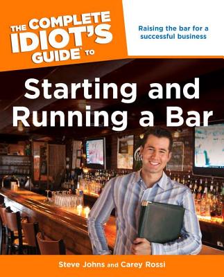 The Complete Idiot's Guide to Starting and Running a Bar - Johns, Steven, and Rossi, Carey