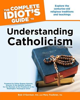 The Complete Idiot's Guide to Understanding Catholicism - O'Gorman, Ph D, and Faulkner, M a