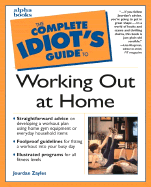 The Complete Idiot's Guide to Working Out at Home - Zayles, Jourdan, and Klugman, Lisa (Foreword by)