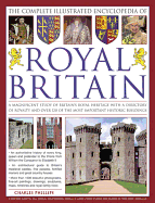 The Complete Illustrated Encyclopedia of Royal Britain: A Magnificent Study of Britain's Royal Heritage with a Directory of Royalty and Over 120 of the Most Important Historic Buildings