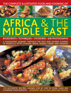 The Complete Illustrated Food and Cooking of Africa & the Middle East: A Fascinating Journey Through the Rich and Diverse Cuisines of Morocco, Egypt, Ethiopia, Kenya, Nigeria, Turkey and Lebanon