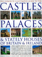 The Complete Illustrated Guide to the Castles, Palaces & Stately Houses of Britain & Ireland: Britain's Magnificent Architectural, Cultural and Historical Heritage Is Celebrated in Over 500 Photographs, Fine-Art Paintings, Maps and Drawings
