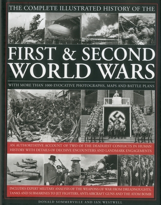 The Complete Illustrated History of the First & Second World Wars: An Authoritative Account of Two of the Deadliest Conflicts in Human History with Details of Decisive Encounters and Landmark Engagements - Sommerville, Donald, and Westwell, Ian