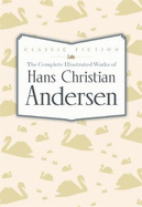 The Complete Illustrated Works of Hans Christian Andersen