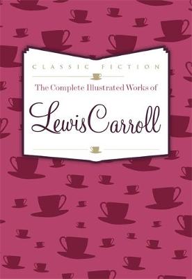 The Complete Illustrated Works of Lewis Carroll - Carroll, Lewis