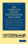 The Complete Indian Housekeeper and Cook: Giving the Duties of Mistress and Servants, the General Management of the House and Practical Recipes for Cooking in All its Branches