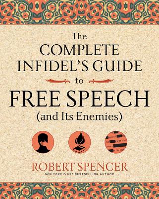 The Complete Infidel's Guide to Free Speech (and Its Enemies) - Spencer, Robert
