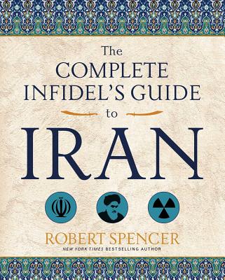 The Complete Infidel's Guide to Iran - Spencer, Robert