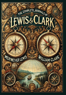 The Complete Journals of Lewis and Clark (Collector's Edition) (Laminated Hardback with Jacket)