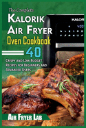 The Complete Kalorik Air Fryer Oven Cookbook: 40 Crispy and Low Budget Recipes for Beginners and Advanced Users