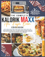 The Complete Kalorik Maxx Air Fryer Oven Cookbook: The Ultimate High-Tech Yet Simple Way to Enjoy Healthy Food While Staying on a Budget with 1000 Family Recipes that Even Beginners Can Prepare