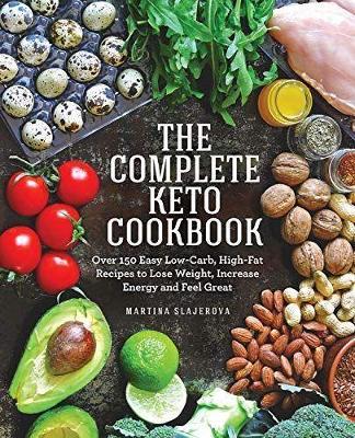 The Complete Keto Cookbook: Over 150 Easy Low-Carb, High-Fat Recipes to Lose Weight, Increase Energy and Feel Great - Slajerova, Martina