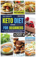 The Complete Keto Diet Cookbook for Beginners #2021: 500 Low-Carb, High-Fat Ketogenic Recipes on a Budget. Quick and Easy to Heal Your Body and Lose Your Weight.