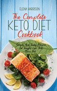 The Complete Keto Diet Cookbook: Simple And Tasty Recipes For Weight Loss And Burn Fat